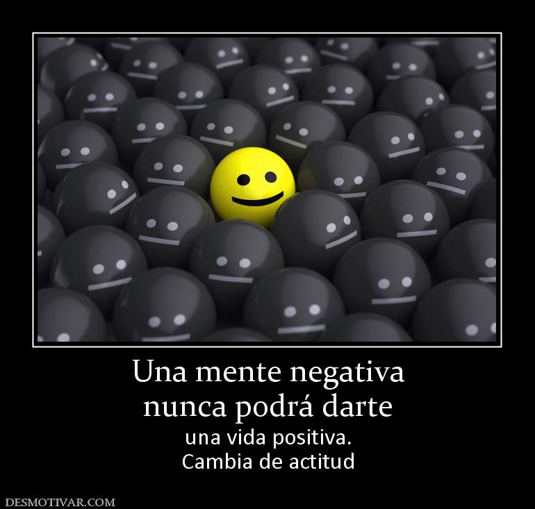 Una mente negativa nunca podrá darte una vida positiva. Cambia de actitud