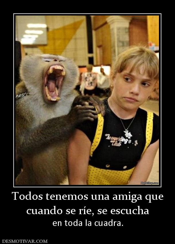 Todos tenemos una amiga que cuando se ríe, se escucha en toda la cuadra.