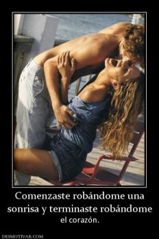 Comenzaste robándome una sonrisa y terminaste robándome  el corazón.