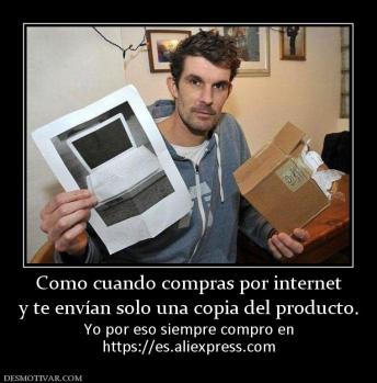 Como cuando compras por internet y te envían solo una copia del producto. Yo por eso siempre compro en https://es.aliexpress.com