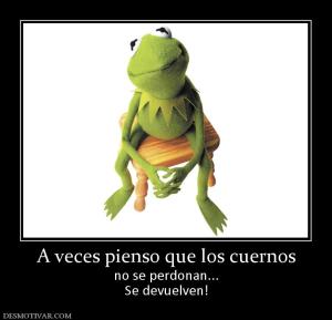 A veces pienso que los cuernos no se perdonan... Se devuelven!