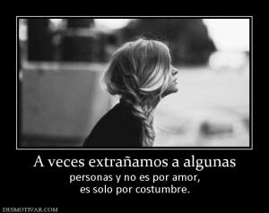 A veces extrañamos a algunas personas y no es por amor, es solo por costumbre.