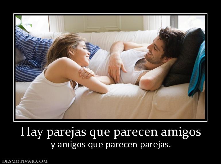 Hay parejas que parecen amigos y amigos que parecen parejas.
