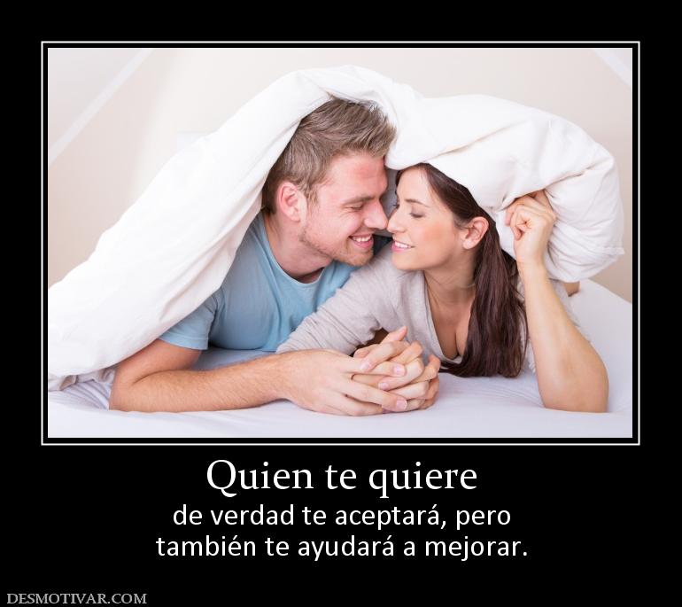 Quien te quiere de verdad te aceptará, pero también te ayudará a mejorar.
