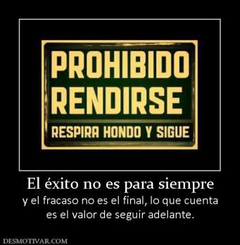 El éxito no es para siempre y el fracaso no es el final, lo que cuenta es el valor de seguir adelante.