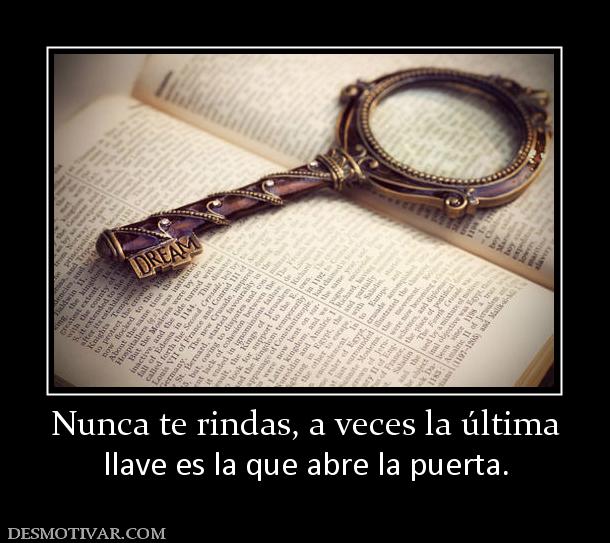 Nunca te rindas, a veces la última llave es la que abre la puerta.