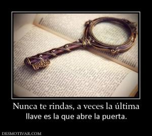 Nunca te rindas, a veces la última llave es la que abre la puerta.