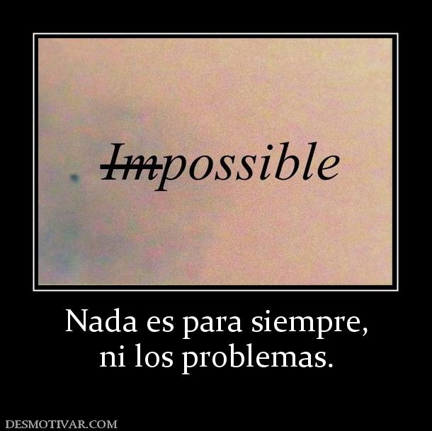 Nada es para siempre, ni los problemas.