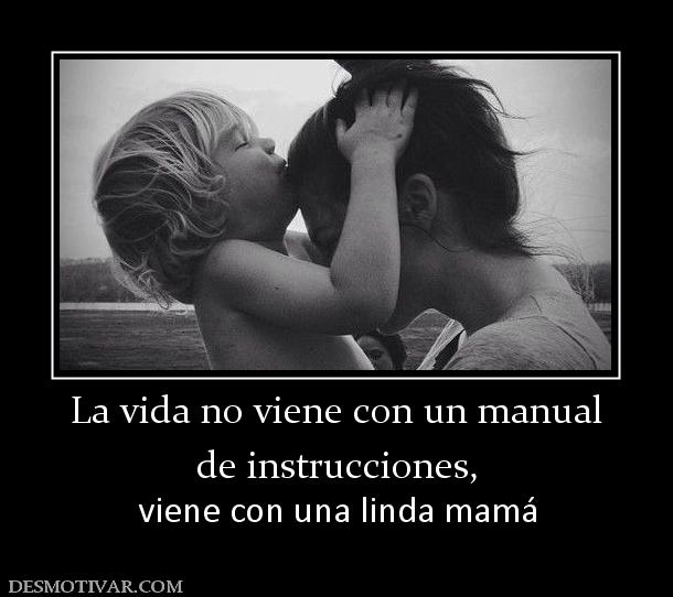 La vida no viene con un manual de instrucciones, viene con una linda mamá