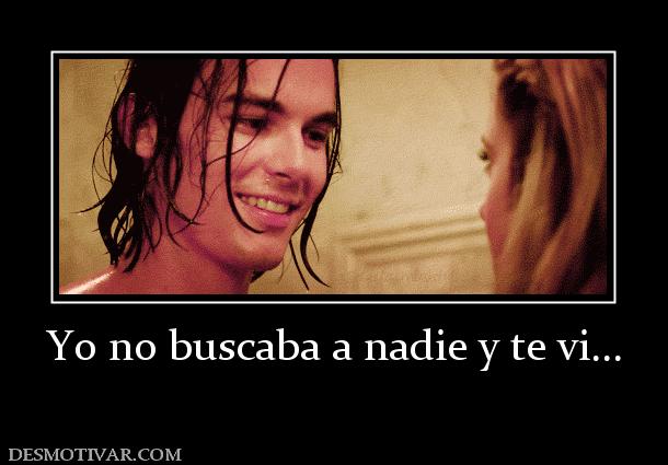 Yo no buscaba a nadie y te vi...