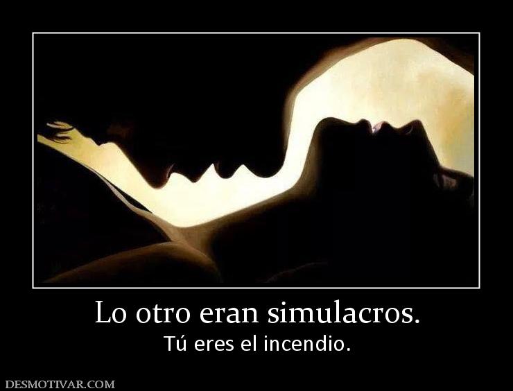 Lo otro eran simulacros. Tú eres el incendio.