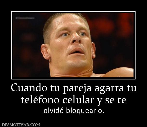 Cuando tu pareja agarra tu teléfono celular y se te  olvidó bloquearlo.