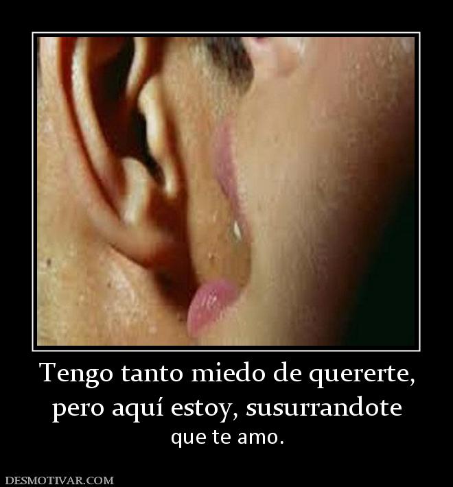 Tengo tanto miedo de quererte, pero aquí estoy, susurrandote que te amo.