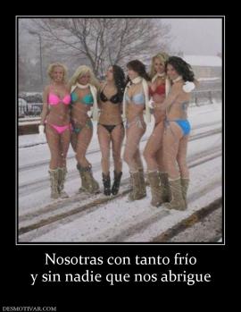Nosotras con tanto frío y sin nadie que nos abrigue