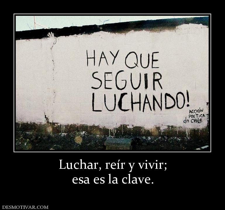 Luchar, reír y vivir; esa es la clave.