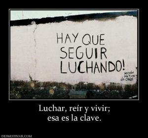 Luchar, reír y vivir; esa es la clave.