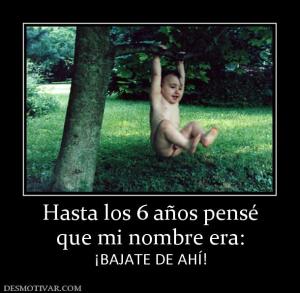 Hasta los 6 años pensé que mi nombre era: ¡BAJATE DE AHÍ!