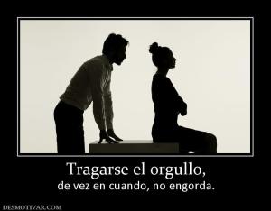 Tragarse el orgullo, de vez en cuando, no engorda.