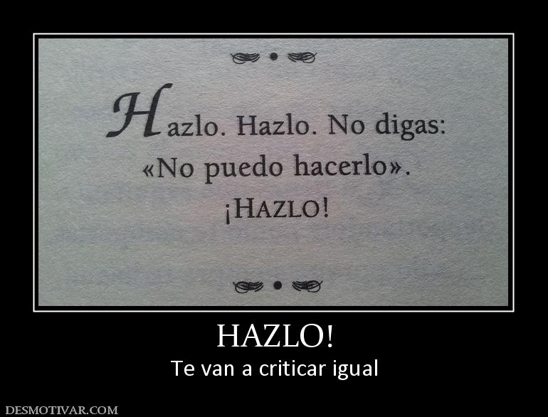 HAZLO! Te van a criticar igual