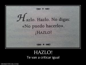 HAZLO! Te van a criticar igual