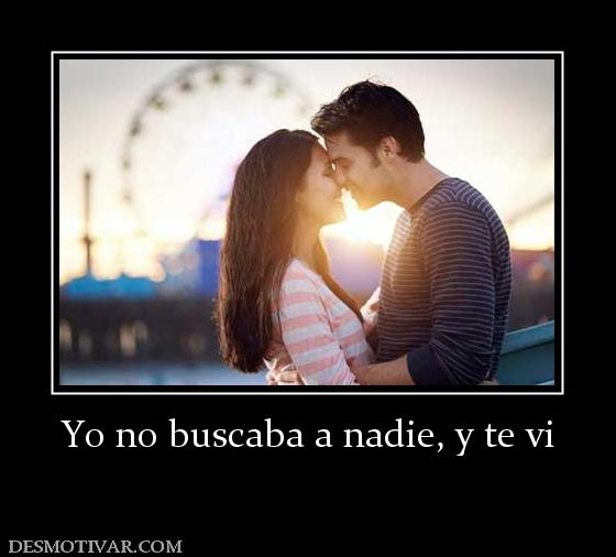 Yo no buscaba a nadie, y te vi