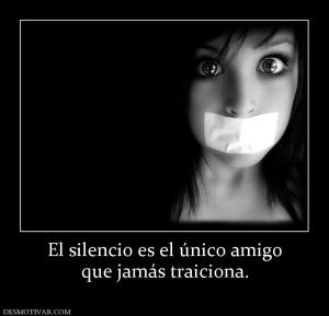 El silencio es el único amigo que jamás traiciona.