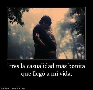 Eres la casualidad más bonita que llegó a mi vida.