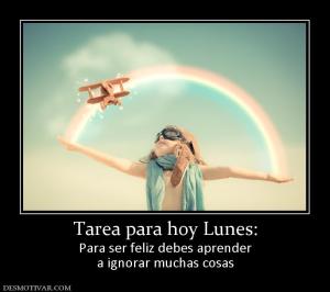 Tarea para hoy Lunes: Para ser feliz debes aprender a ignorar muchas cosas
