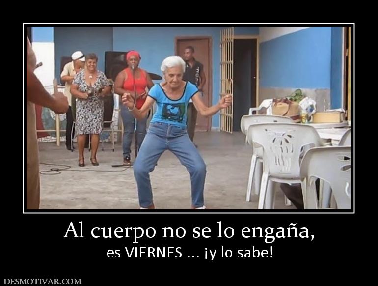 Al cuerpo no se lo engaña, es VIERNES ... ¡y lo sabe!