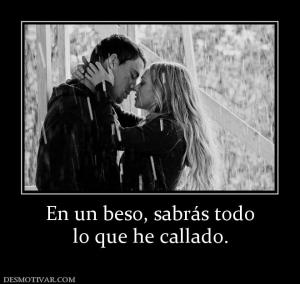 En un beso, sabrás todo lo que he callado.