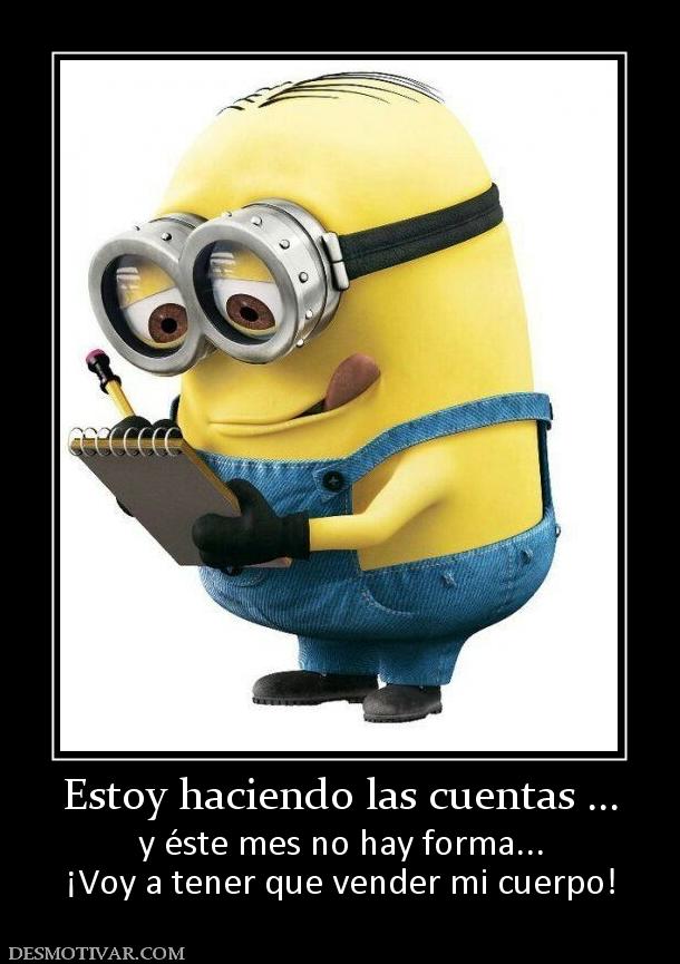 Estoy haciendo las cuentas ... y éste mes no hay forma... ¡Voy a tener que vender mi cuerpo!