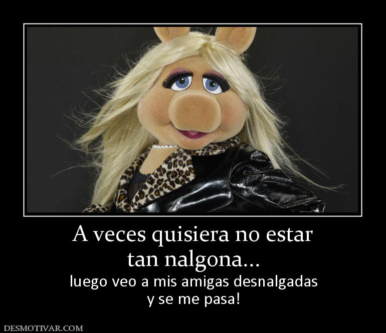 A veces quisiera no estar tan nalgona... luego veo a mis amigas desnalgadas y se me pasa!