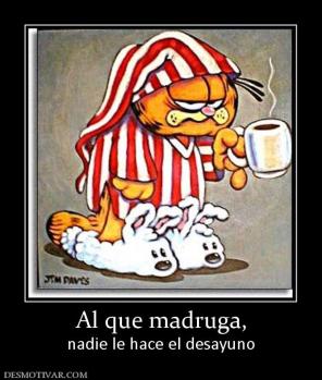 Al que madruga, nadie le hace el desayuno