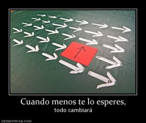 Cuando menos te lo esperes, todo cambiará