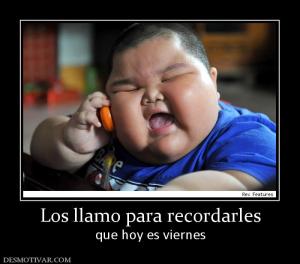 Los llamo para recordarles que hoy es viernes