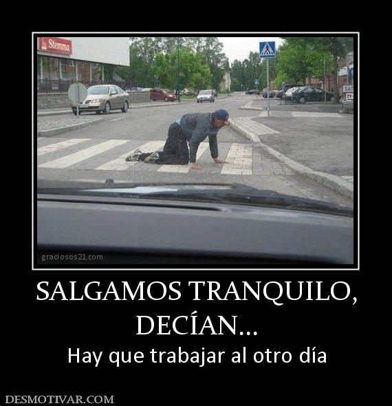 SALGAMOS TRANQUILO, DECÍAN... Hay que trabajar al otro día