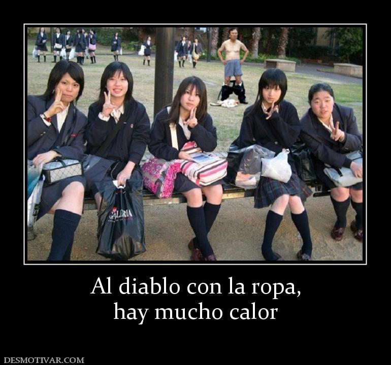 Al diablo con la ropa, hay mucho calor