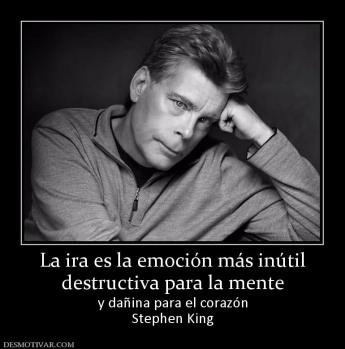 La ira es la emoción más inútil destructiva para la mente y dañina para el corazón Stephen King