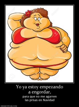 Yo ya estoy empezando a engordar, para que no me agarren las prisas en Navidad