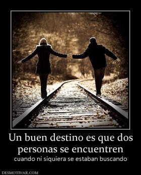 Un buen destino es que dos personas se encuentren cuando ni siquiera se estaban buscando