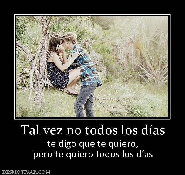 Tal vez no todos los días te digo que te quiero, pero te quiero todos los días
