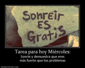 Tarea para hoy Miércoles: Sonríe y demuestra que eres más fuerte que tus problemas