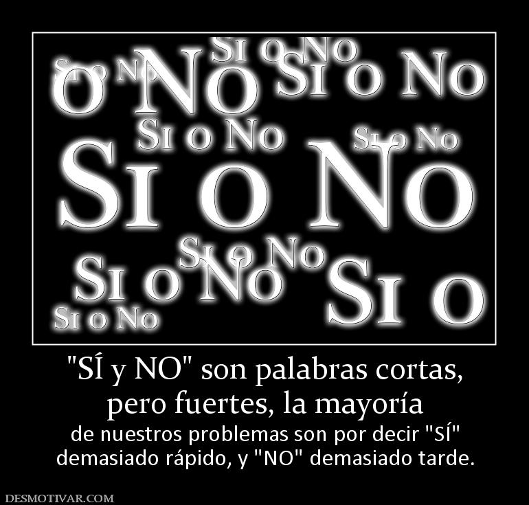 pero fuertes, la mayoría  de nuestros problemas son por decir  demasiado rápido, y