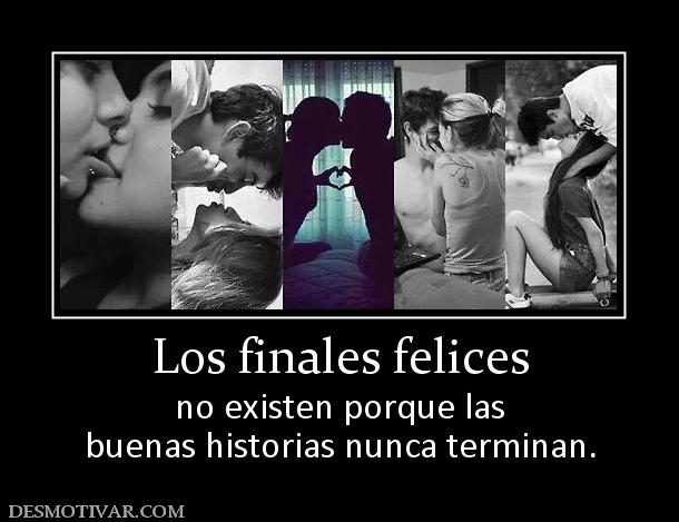 Los finales felices no existen porque las buenas historias nunca terminan.