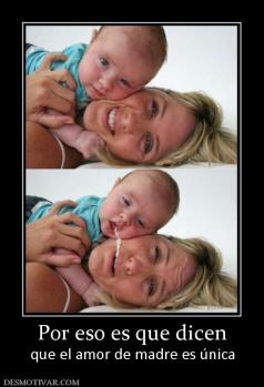 Por eso es que dicen que el amor de madre es única