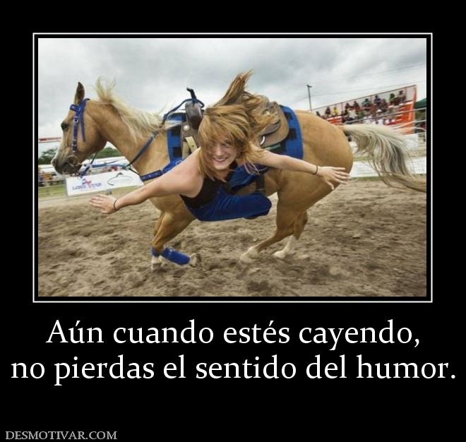 Aún cuando estés cayendo, no pierdas el sentido del humor.
