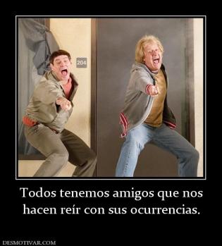 Todos tenemos amigos que nos hacen reír con sus ocurrencias.