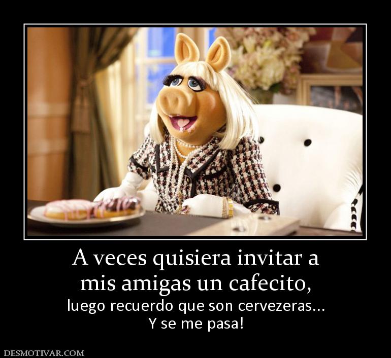A veces quisiera invitar a mis amigas un cafecito, luego recuerdo que son cervezeras... Y se me pasa!
