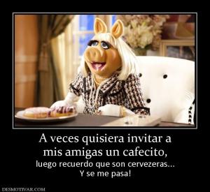 A veces quisiera invitar a mis amigas un cafecito, luego recuerdo que son cervezeras... Y se me pasa!
