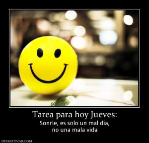 Tarea para hoy Jueves: Sonríe, es solo un mal día, no una mala vida